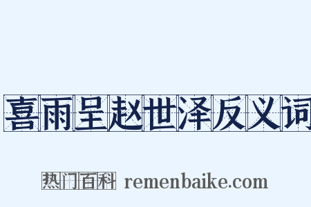 喜雨呈赵世泽反义词是什么意思的图片